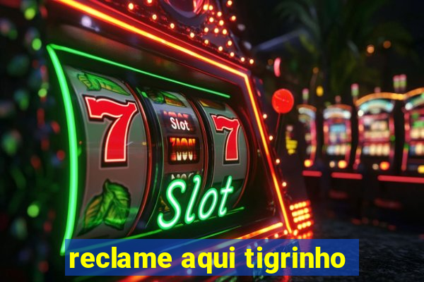 reclame aqui tigrinho